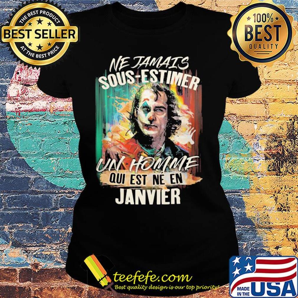 Joaquin phoenix joker ne jamais sous-estimer un homme qui est ne en janvier s Ladies tee Joaquin phoenix joker ne jamais sous-estimer un homme qui est ne en janvier s Ladies tee