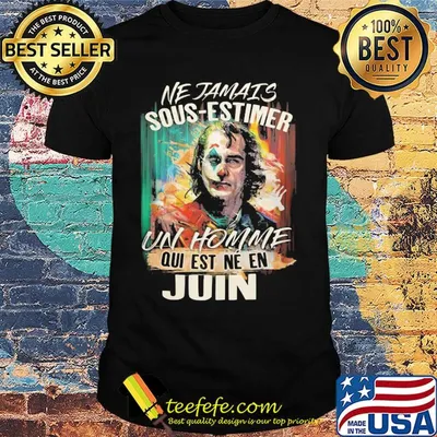 Joaquin phoenix joker ne jamais sous-estimer un homme qui est ne en juin shirt