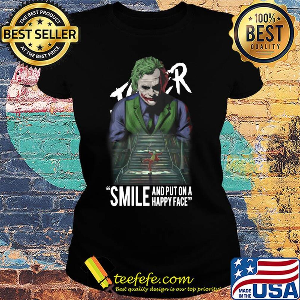 Joaquin phoenix joker smile and put on a happy face s Ladies tee Joaquin phoenix joker smile and put on a happy face s Ladies tee