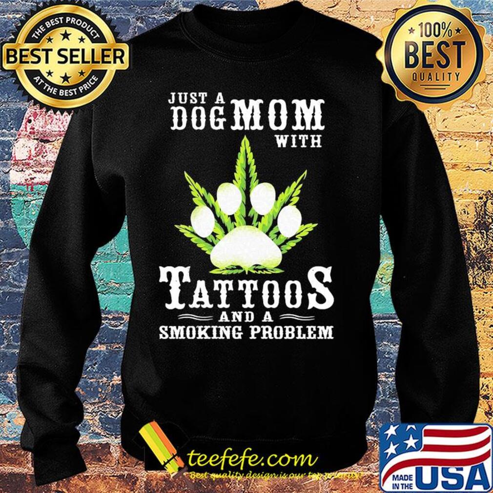 Just a Dog mom with tattoos and a smoking problem paw Weed s Sweater Just a Dog mom with tattoos and a smoking problem paw Weed s Sweater