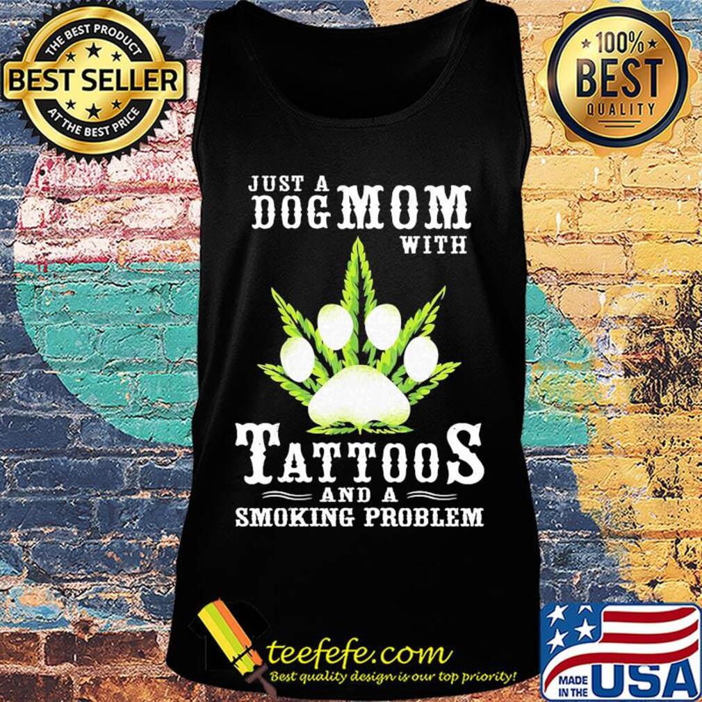 Just a Dog mom with tattoos and a smoking problem paw Weed s Tank top Just a Dog mom with tattoos and a smoking problem paw Weed s Tank top