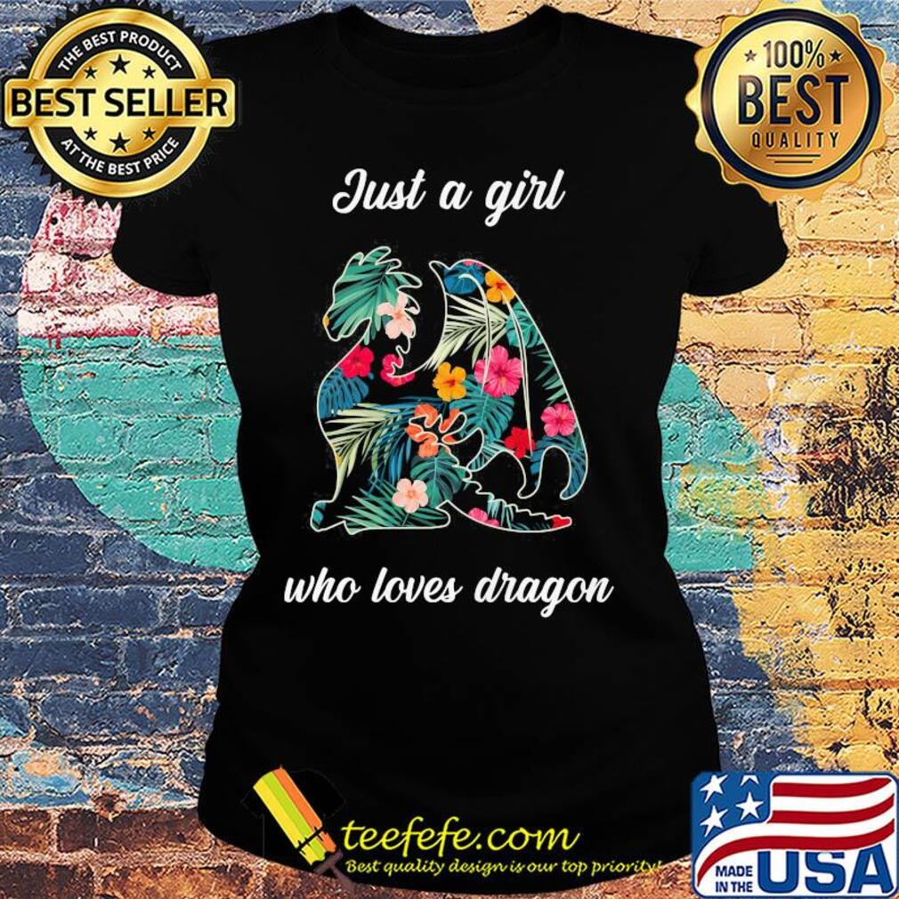 Just a girl who loves Dragon flower s Ladies tee Just a girl who loves Dragon flower s Ladies tee