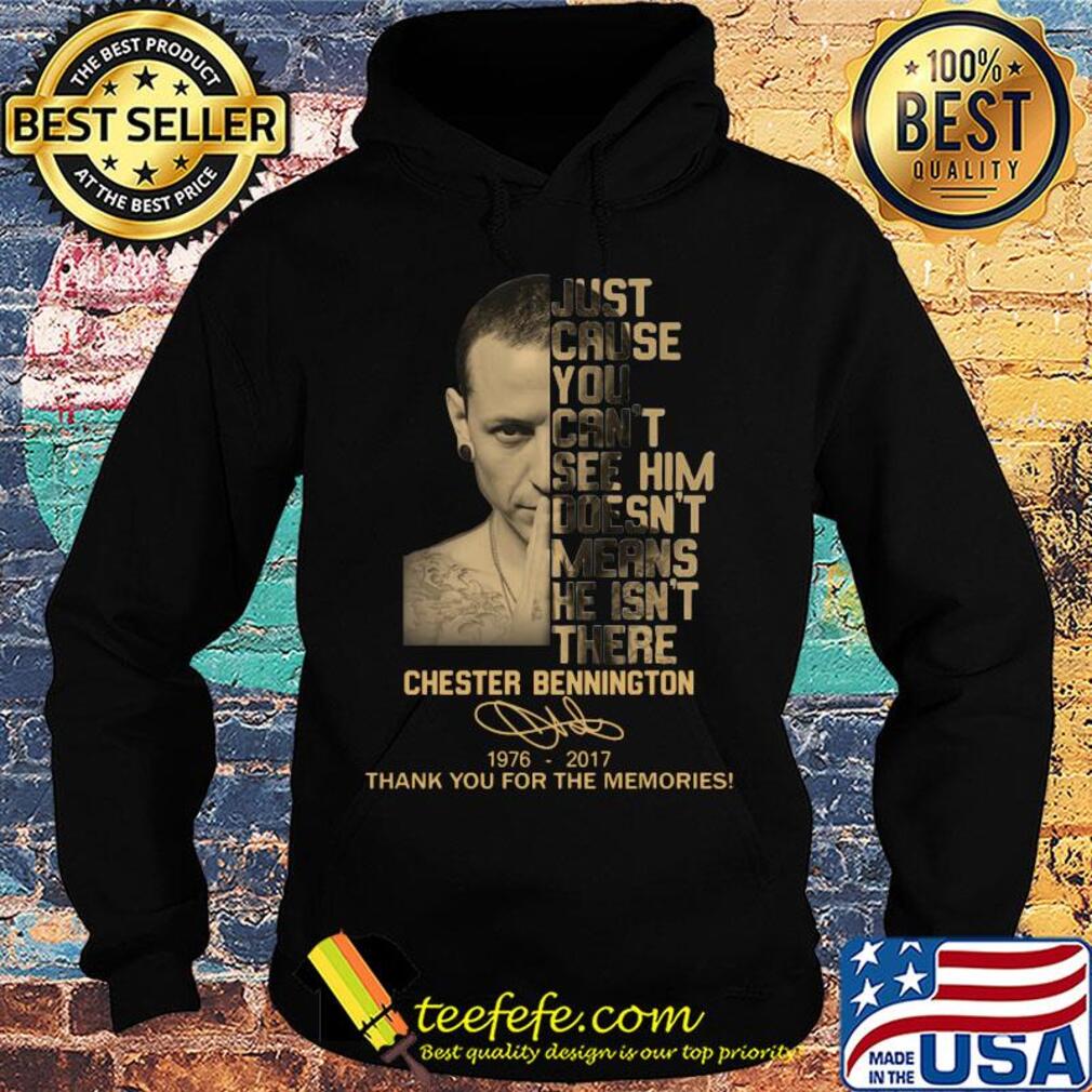 Just cause you can't see him doesn't means he isn't there chester bennington 1976-2017 signature thank you for the memories s Hoodie Just cause you can't see him doesn't means he isn't there chester bennington 1976-2017 signature thank you for the memories s Hoodie