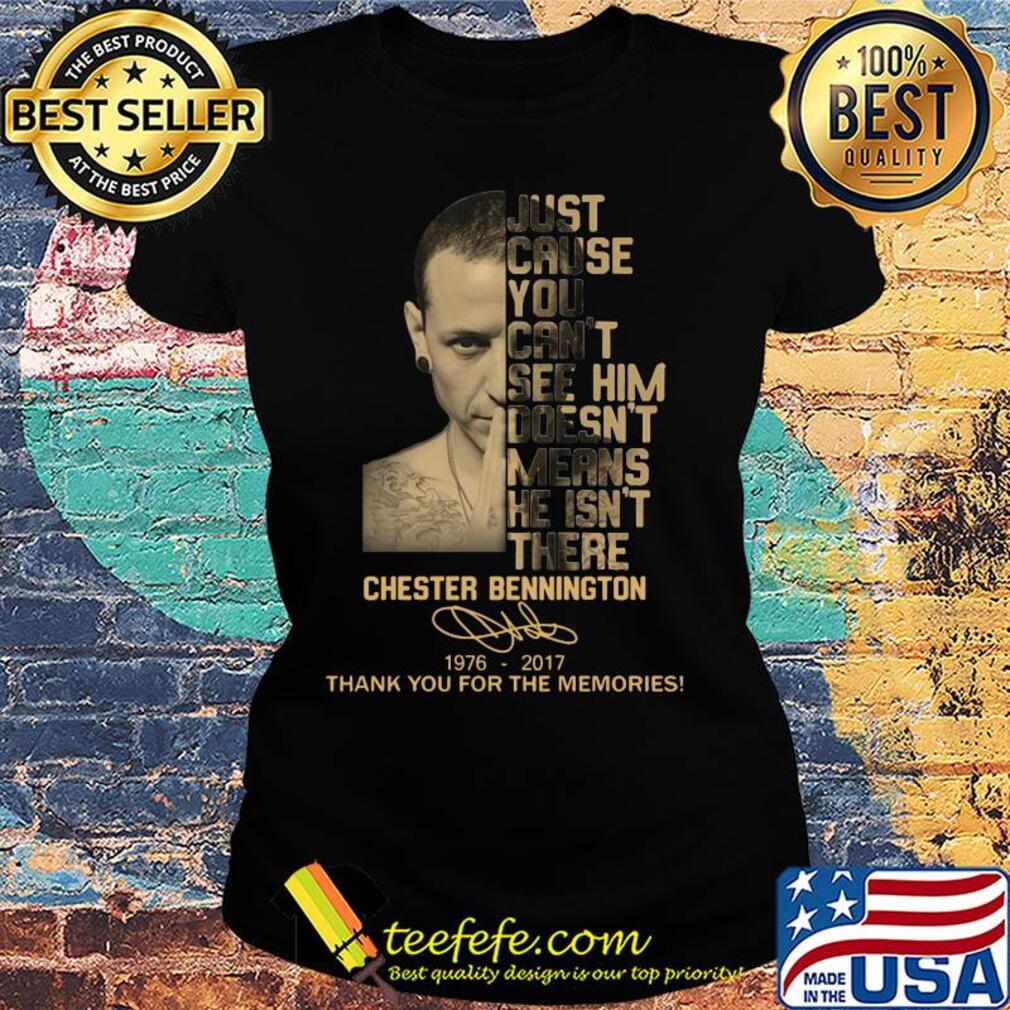 Just cause you can't see him doesn't means he isn't there chester bennington 1976-2017 signature thank you for the memories s Ladies tee Just cause you can't see him doesn't means he isn't there chester bennington 1976-2017 signature thank you for the memories s Ladies tee
