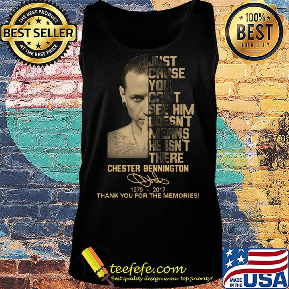 Just cause you can't see him doesn't means he isn't there chester bennington 1976-2017 signature thank you for the memories s Tank top Just cause you can't see him doesn't means he isn't there chester bennington 1976-2017 signature thank you for the memories s Tank top