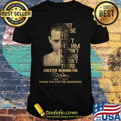 Just cause you can't see him doesn't means he isn't there chester bennington 1976-2017 signature thank you for the memories shirt