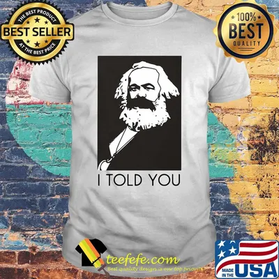 Karl marx I told you art shirt