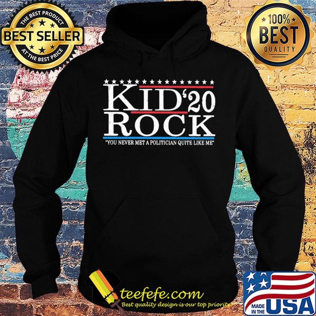 Kid Rock 2020 you never met a politician quite like me s Hoodie Kid Rock 2020 you never met a politician quite like me s Hoodie