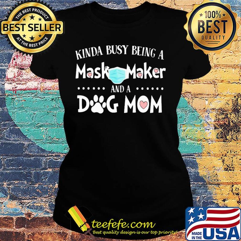 Kinda busy being a mask maker and a dog mom hearts covid-19 s Ladies tee Kinda busy being a mask maker and a dog mom hearts covid-19 s Ladies tee