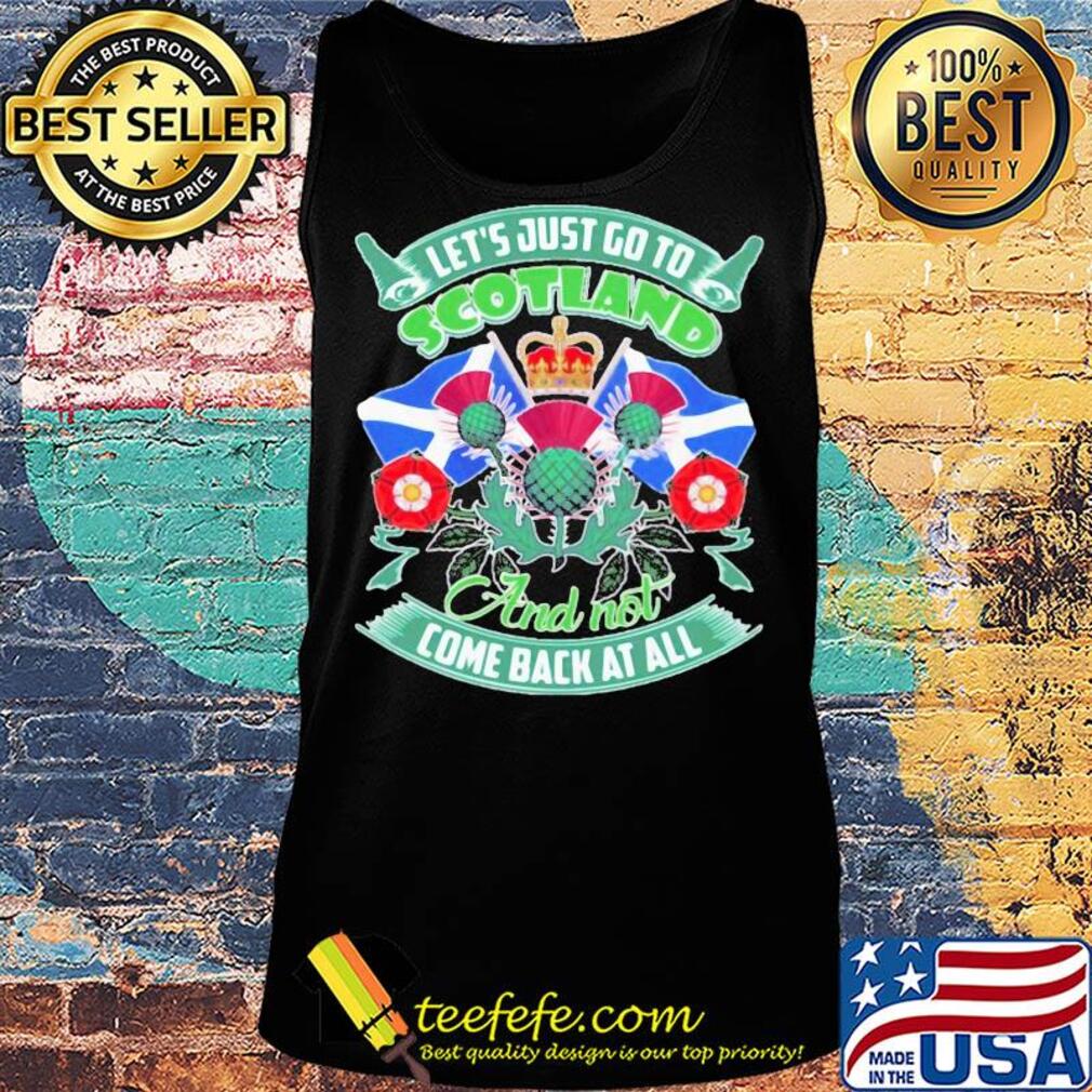 Let's just go toscotland and not come back at all s Tank top Let's just go toscotland and not come back at all s Tank top