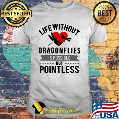 Life without Dragonflies is possible but pointless heart shirt