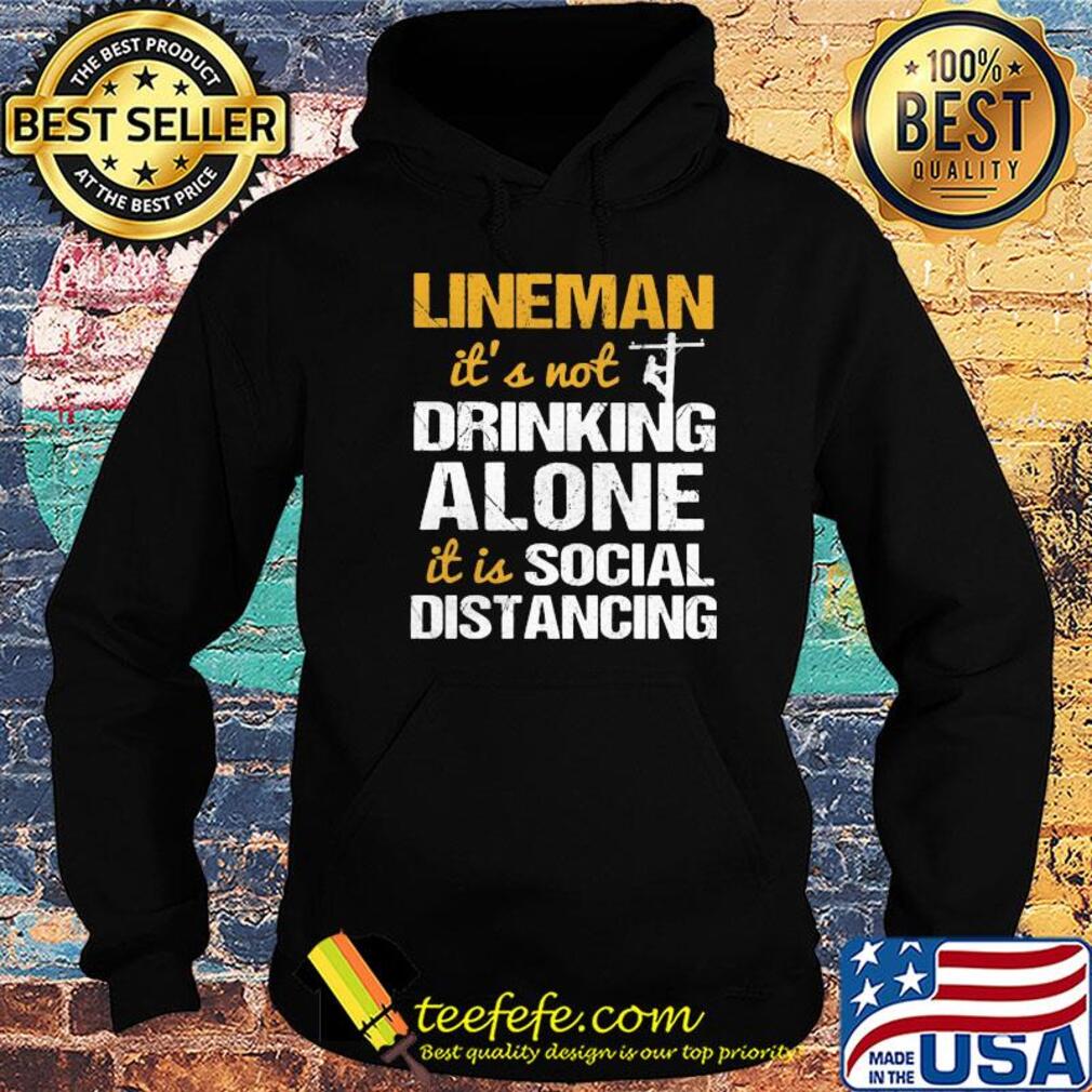 Lineman it's not drinking alone it is social distancing s Hoodie Lineman it's not drinking alone it is social distancing s Hoodie