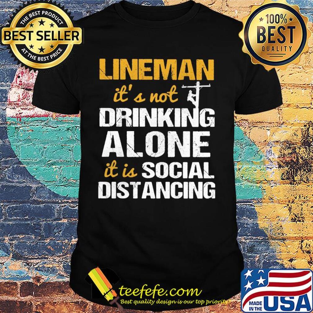 Lineman it's not drinking alone it is social distancing shirt
