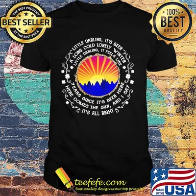 Little darling it's been a long cold lonely winter little darling it feels like shirt