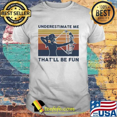 Longbow Archery underestimate me that'll be fun vintage shirt