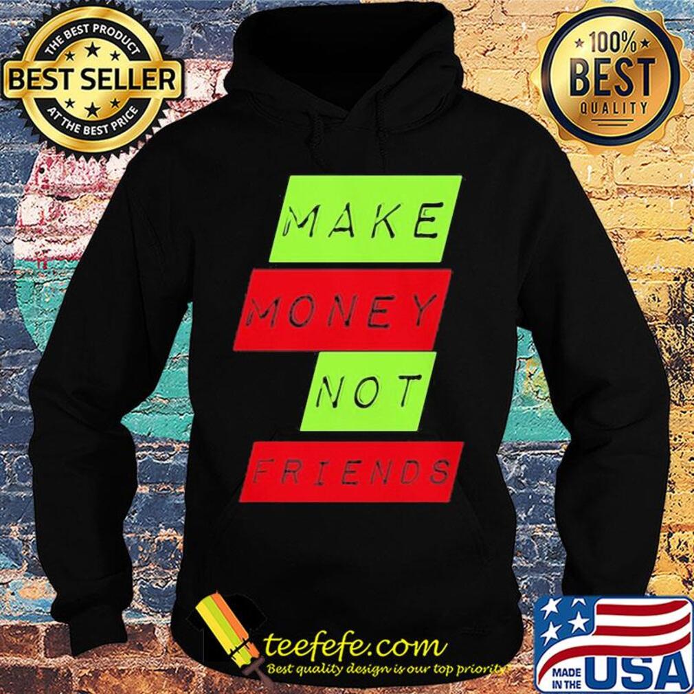 Make money not friends s Hoodie Make money not friends s Hoodie