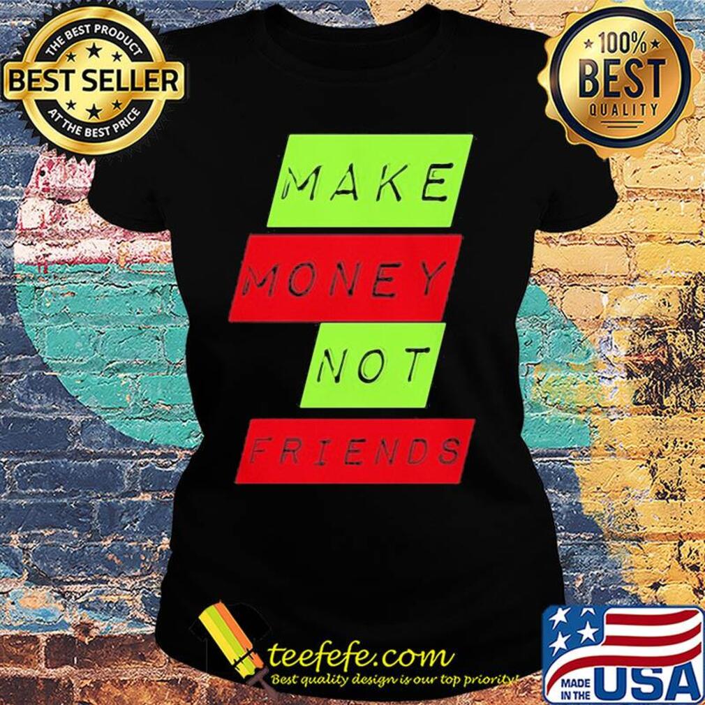Make money not friends s Ladies tee Make money not friends s Ladies tee