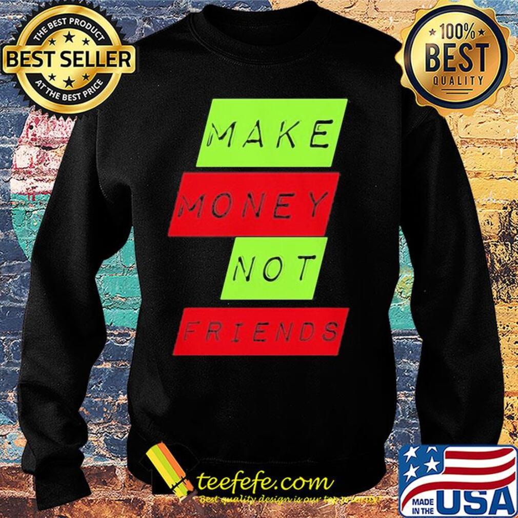 Make money not friends s Sweater Make money not friends s Sweater