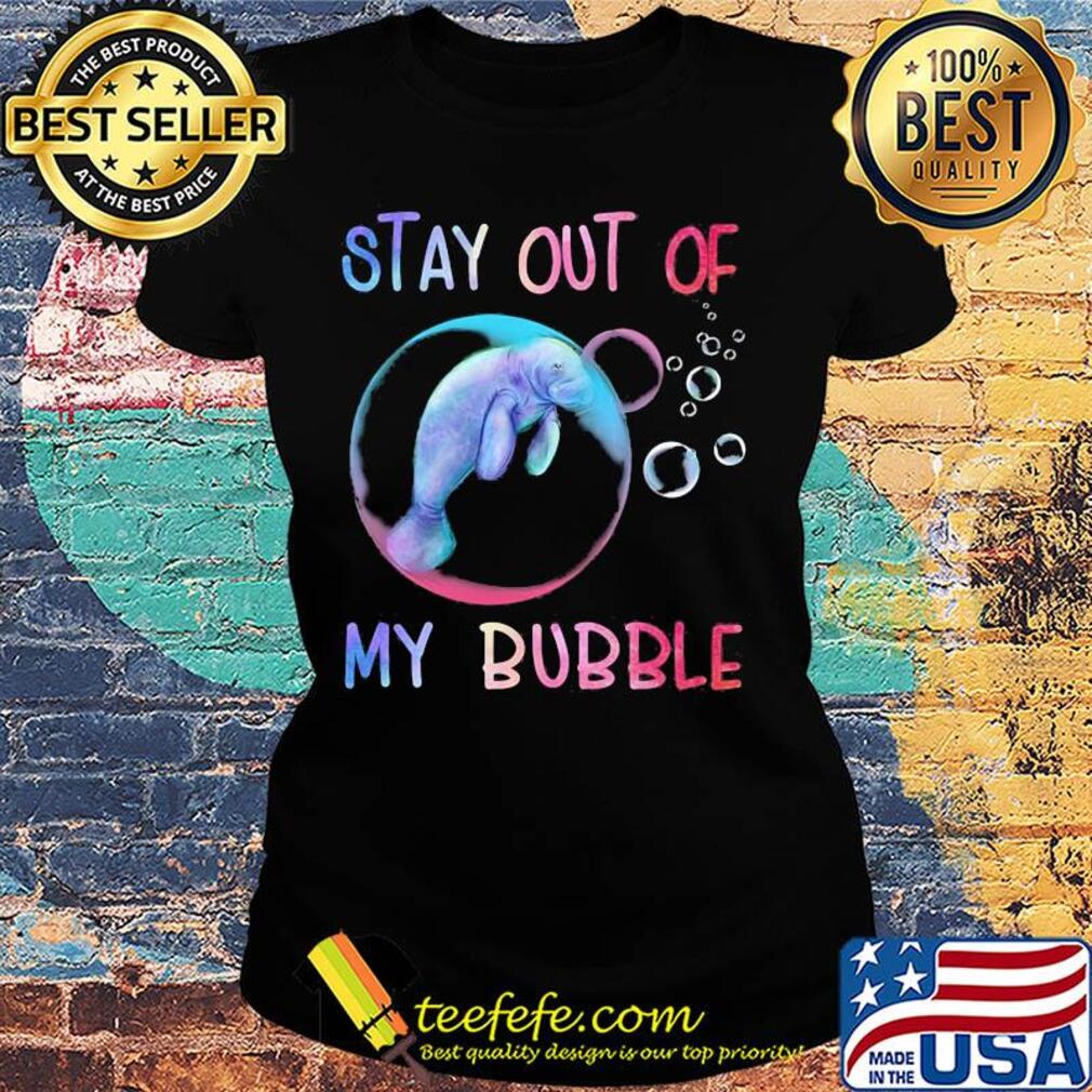 Manatee stay out of my bubble s Ladies tee Manatee stay out of my bubble s Ladies tee