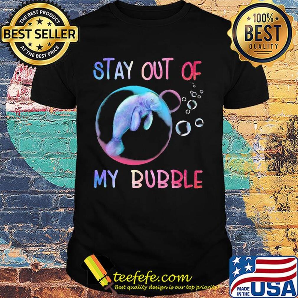 Manatee stay out of my bubble shirt Manatee stay out of my bubble shirt