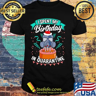 mask I spent my birthday in quarantine shirt