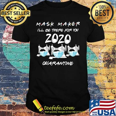 Mask maker I’ll be there for you quarantine sewing mask covid-19 shirt