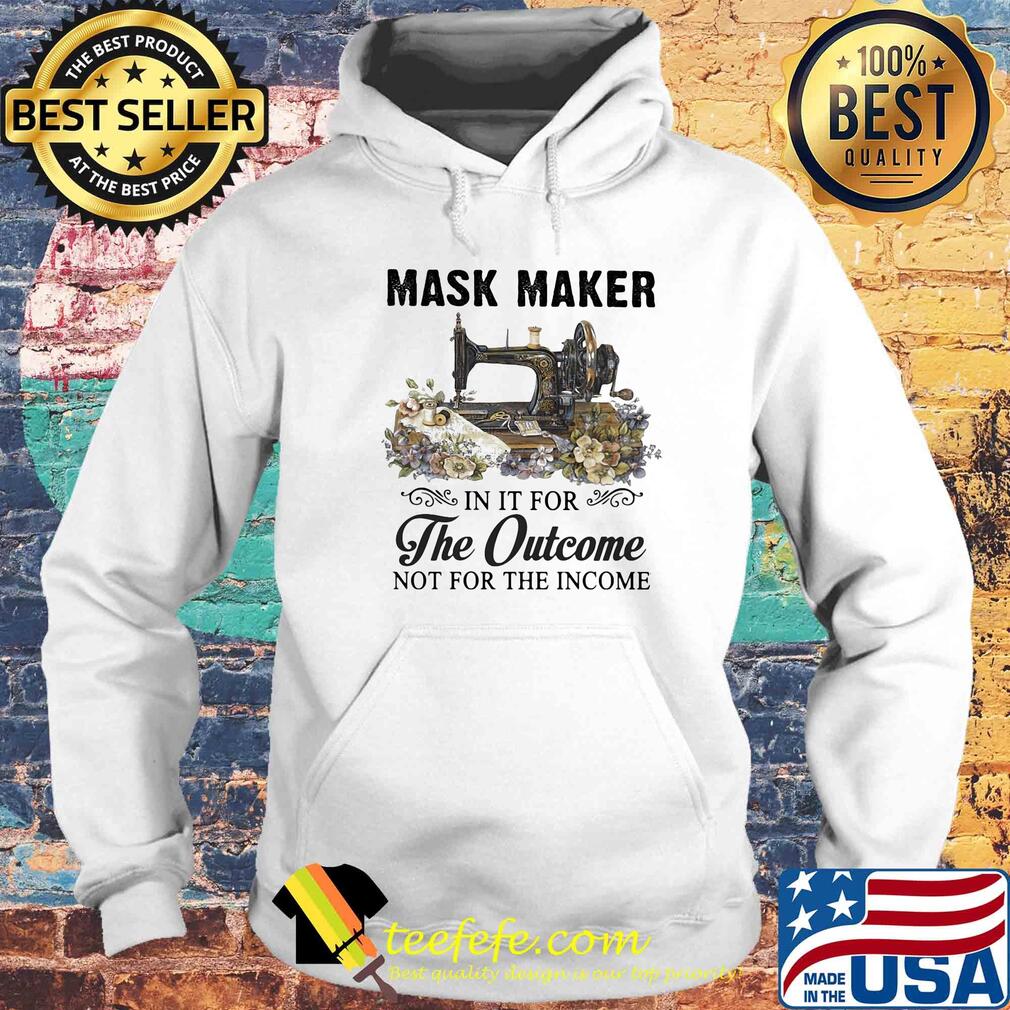 Mask maker in it for the outcome not for the income flower s Hoodie Mask maker in it for the outcome not for the income flower s Hoodie