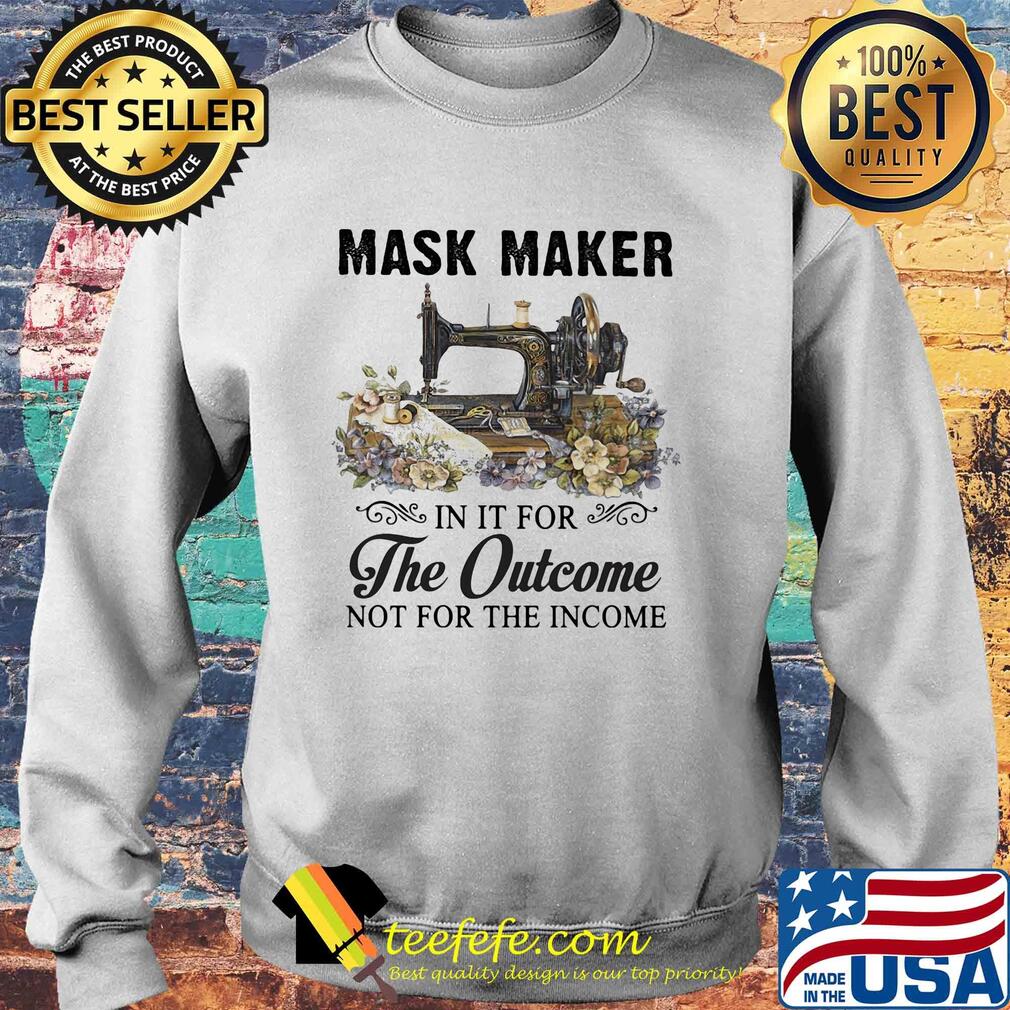 Mask maker in it for the outcome not for the income flower s Sweater Mask maker in it for the outcome not for the income flower s Sweater