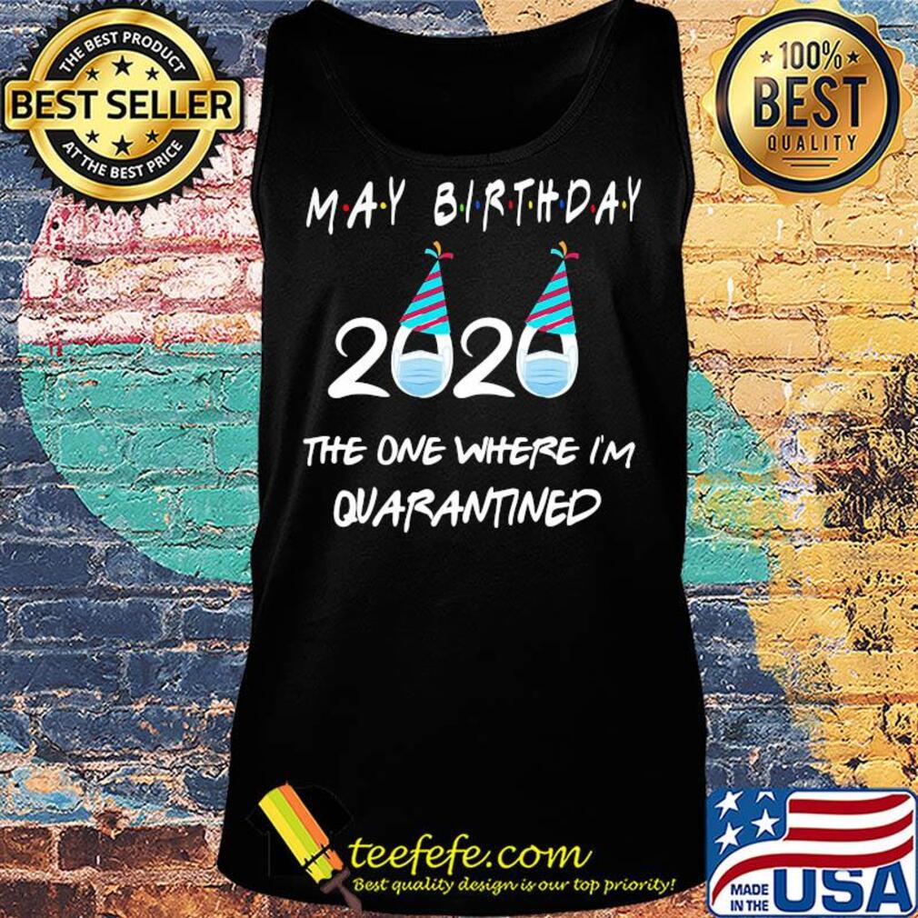 May birthday 2020 the one where I’m quarantined mask covid-19 s Tank top May birthday 2020 the one where I’m quarantined mask covid-19 s Tank top