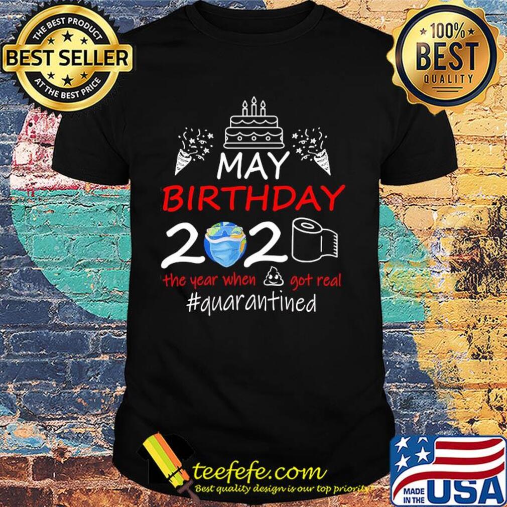 May birthday 2020 the year when got real #quarantined Earth mask shirt