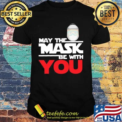 May the mask be with you shirt