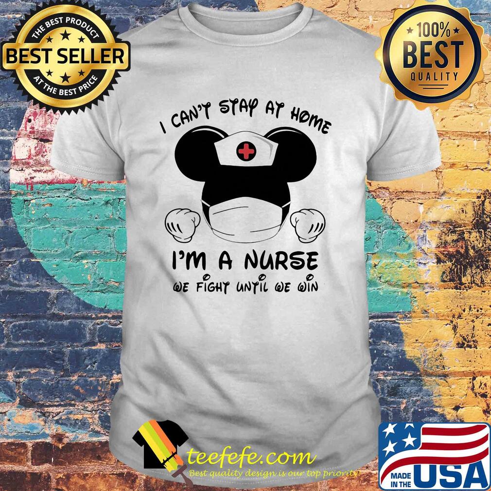 Mickey mouse I can't stay at home I'm nurse we fight until we win shirt