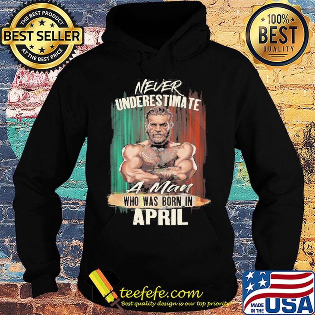 Mixed Martial arts never underestimate a man who was born in April s Hoodie Mixed Martial arts never underestimate a man who was born in April s Hoodie