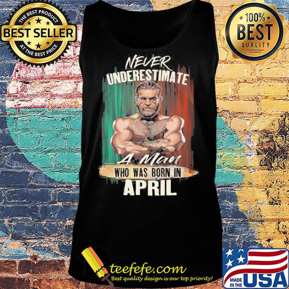 Mixed Martial arts never underestimate a man who was born in April s Tank top Mixed Martial arts never underestimate a man who was born in April s Tank top