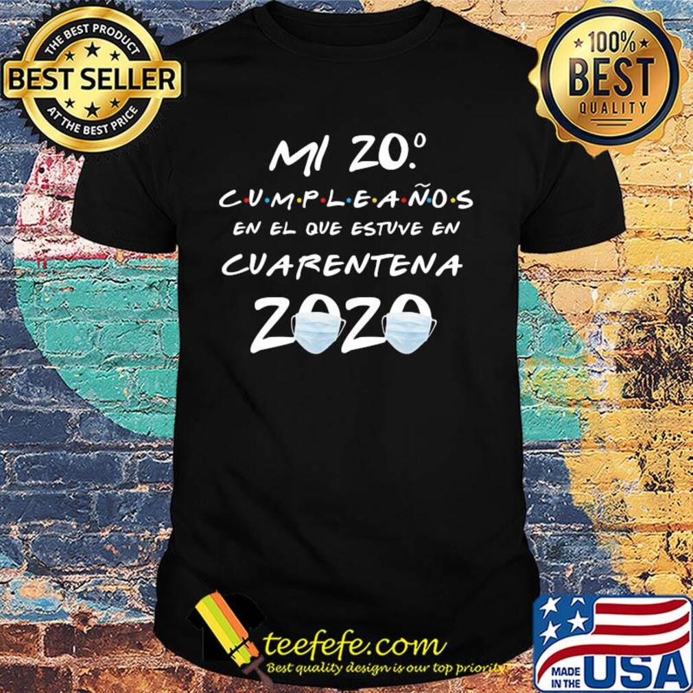 Ml 20 cumpleanos en el que estuve en cuarentena 2020 shirt Ml 20 cumpleanos en el que estuve en cuarentena 2020 shirt