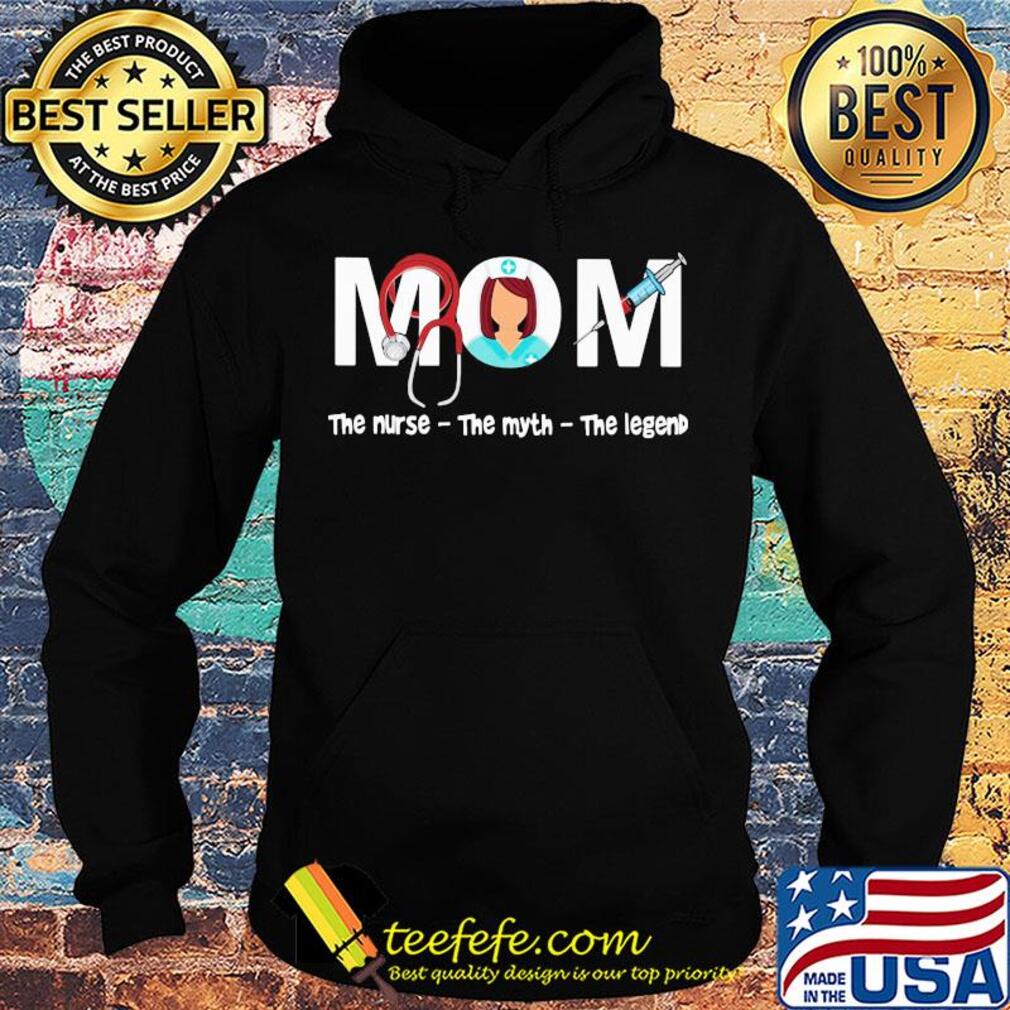 Mom the nurse the myth the legend s Hoodie Mom the nurse the myth the legend s Hoodie