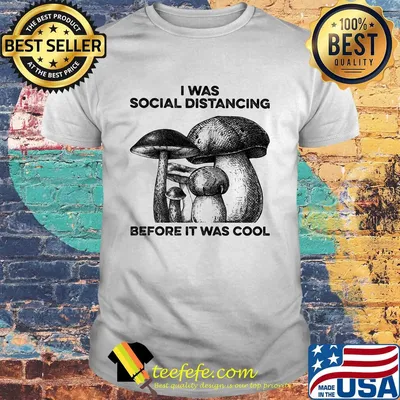 Mushrooms I was social distancing before it was cool shirt