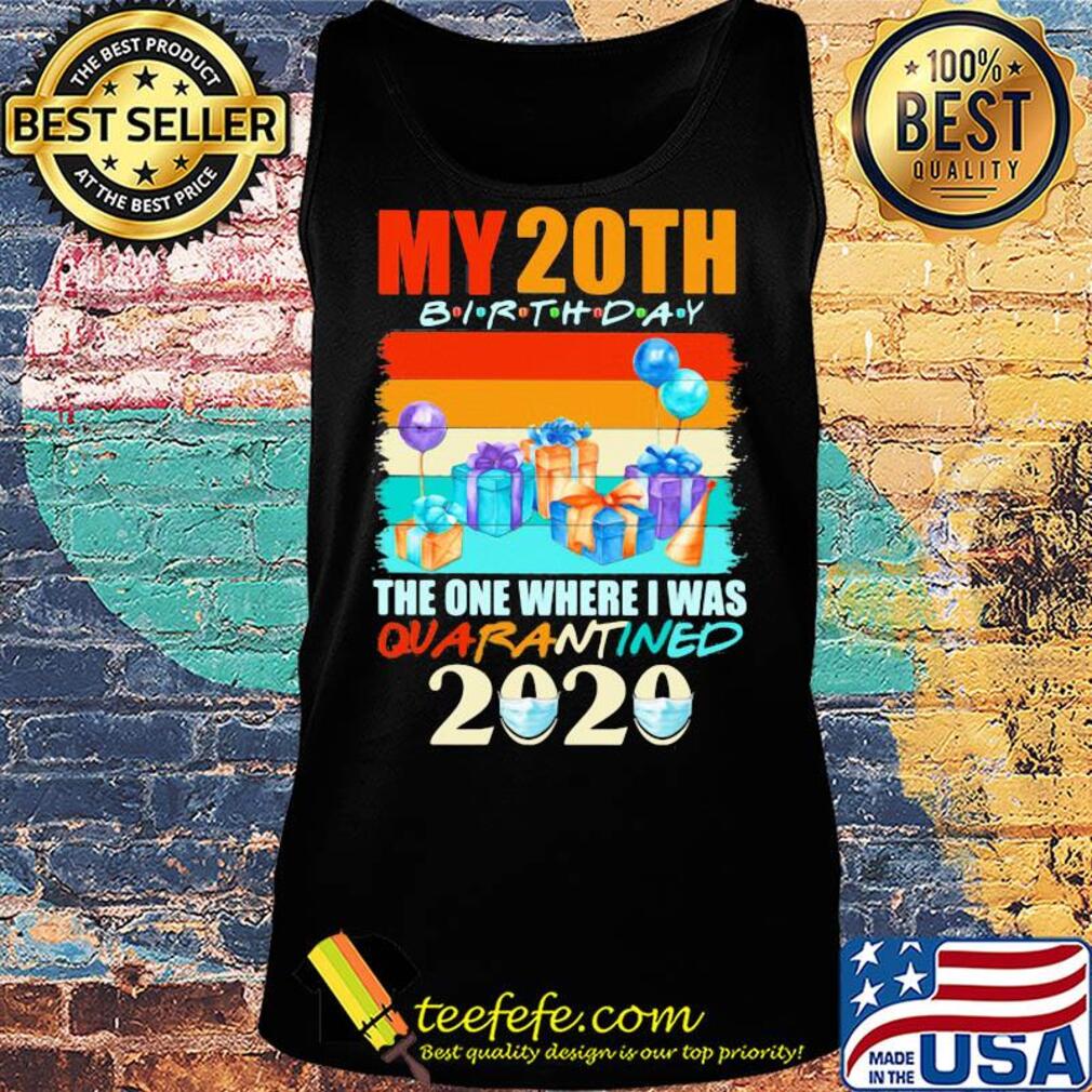 My 20th birthday gifts the one where I was quarantined 2020 mask s Tank top My 20th birthday gifts the one where I was quarantined 2020 mask s Tank top