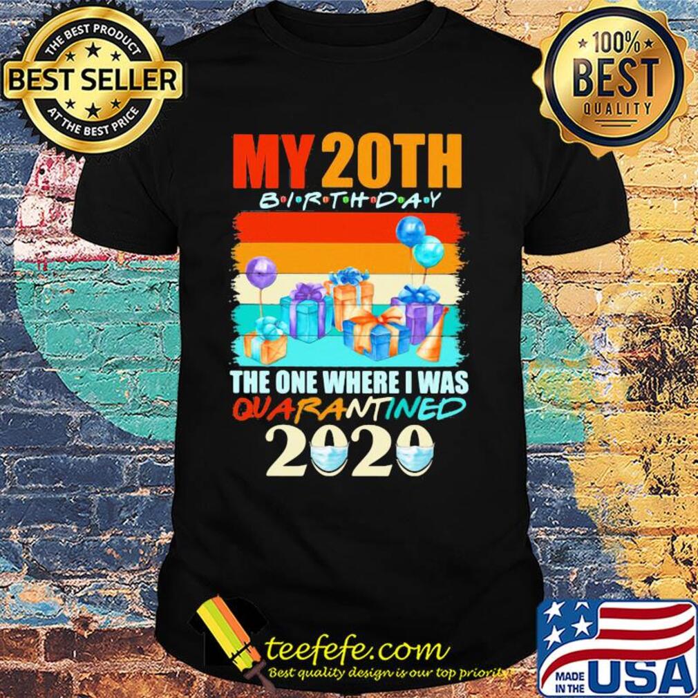 My 20th birthday gifts the one where I was quarantined 2020 mask shirt My 20th birthday gifts the one where I was quarantined 2020 mask shirt