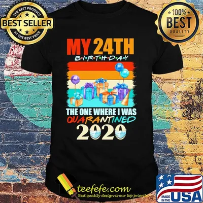 My 24th birthday gifts the one where I was quarantined 2020 mask shirt