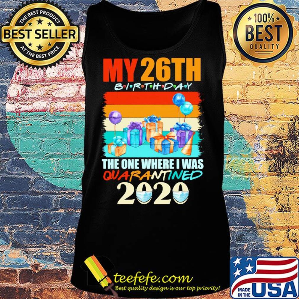 My 26th birthday gifts the one where I was quarantined 2020 mask s Tank top My 26th birthday gifts the one where I was quarantined 2020 mask s Tank top