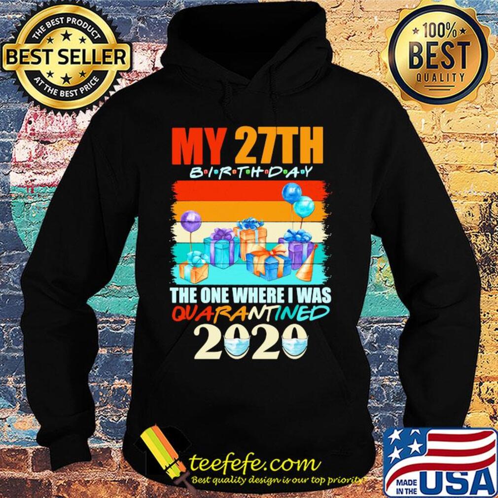 My 27th birthday gifts the one where I was quarantined 2020 mask s Hoodie My 27th birthday gifts the one where I was quarantined 2020 mask s Hoodie