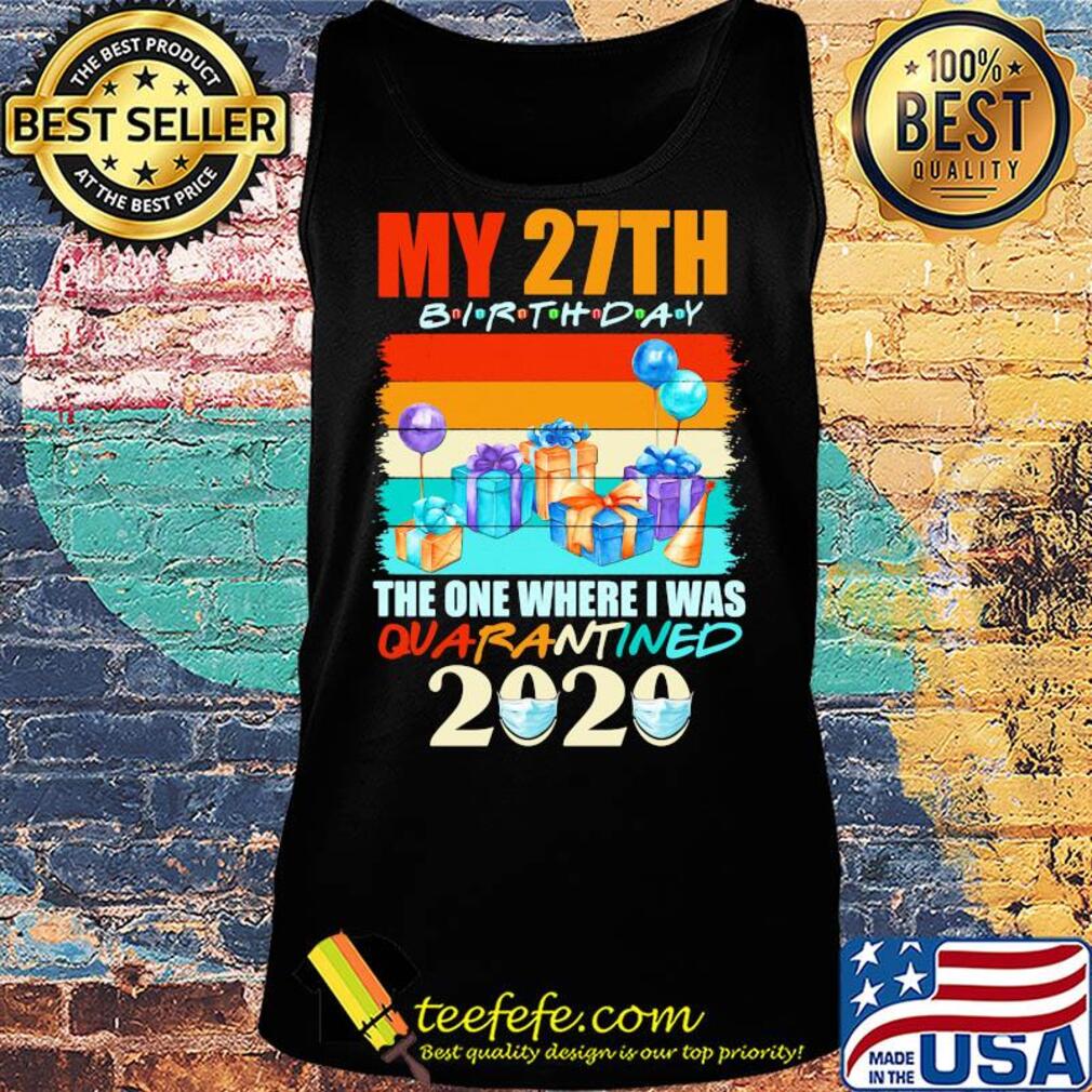 My 27th birthday gifts the one where I was quarantined 2020 mask s Tank top My 27th birthday gifts the one where I was quarantined 2020 mask s Tank top