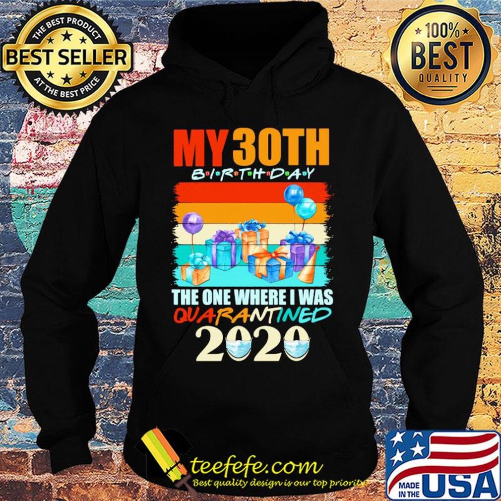 My 30th birthday gifts the one where I was quarantined 2020 mask s Hoodie My 30th birthday gifts the one where I was quarantined 2020 mask s Hoodie