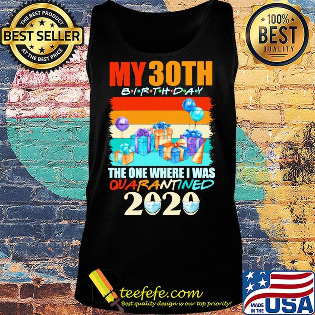 My 30th birthday gifts the one where I was quarantined 2020 mask s Tank top My 30th birthday gifts the one where I was quarantined 2020 mask s Tank top