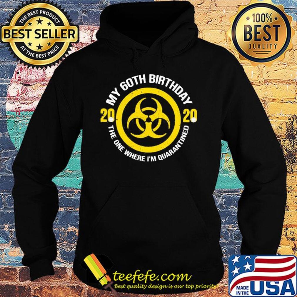 My 60th birthday 2020 mask the one where I'm quarantined s Hoodie My 60th birthday 2020 mask the one where I'm quarantined s Hoodie