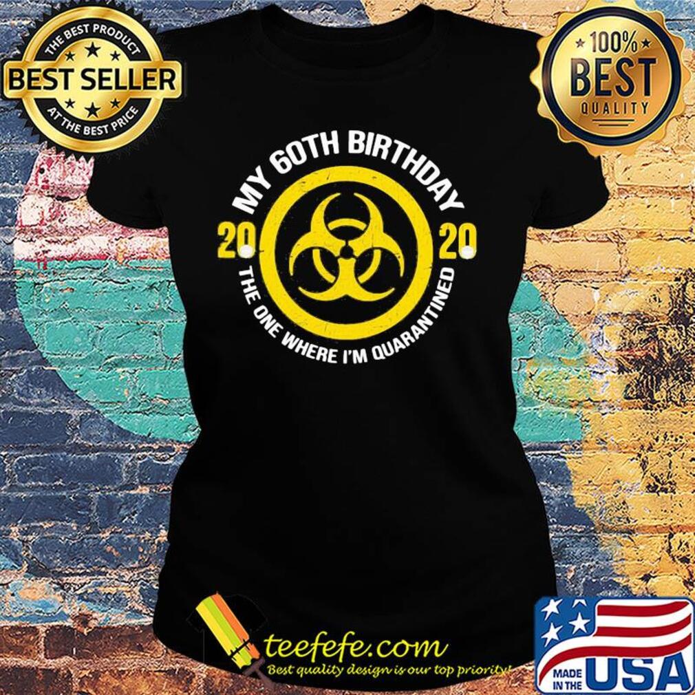 My 60th birthday 2020 mask the one where I'm quarantined s Ladies tee My 60th birthday 2020 mask the one where I'm quarantined s Ladies tee