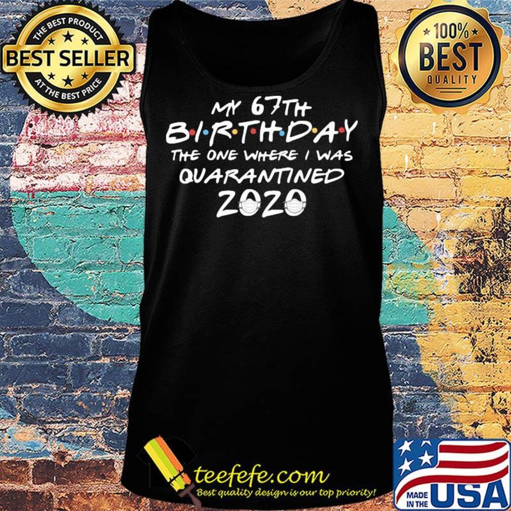 My 67th birthday the one where I was quarantined 2020 mask covid-19 s Tank top My 67th birthday the one where I was quarantined 2020 mask covid-19 s Tank top