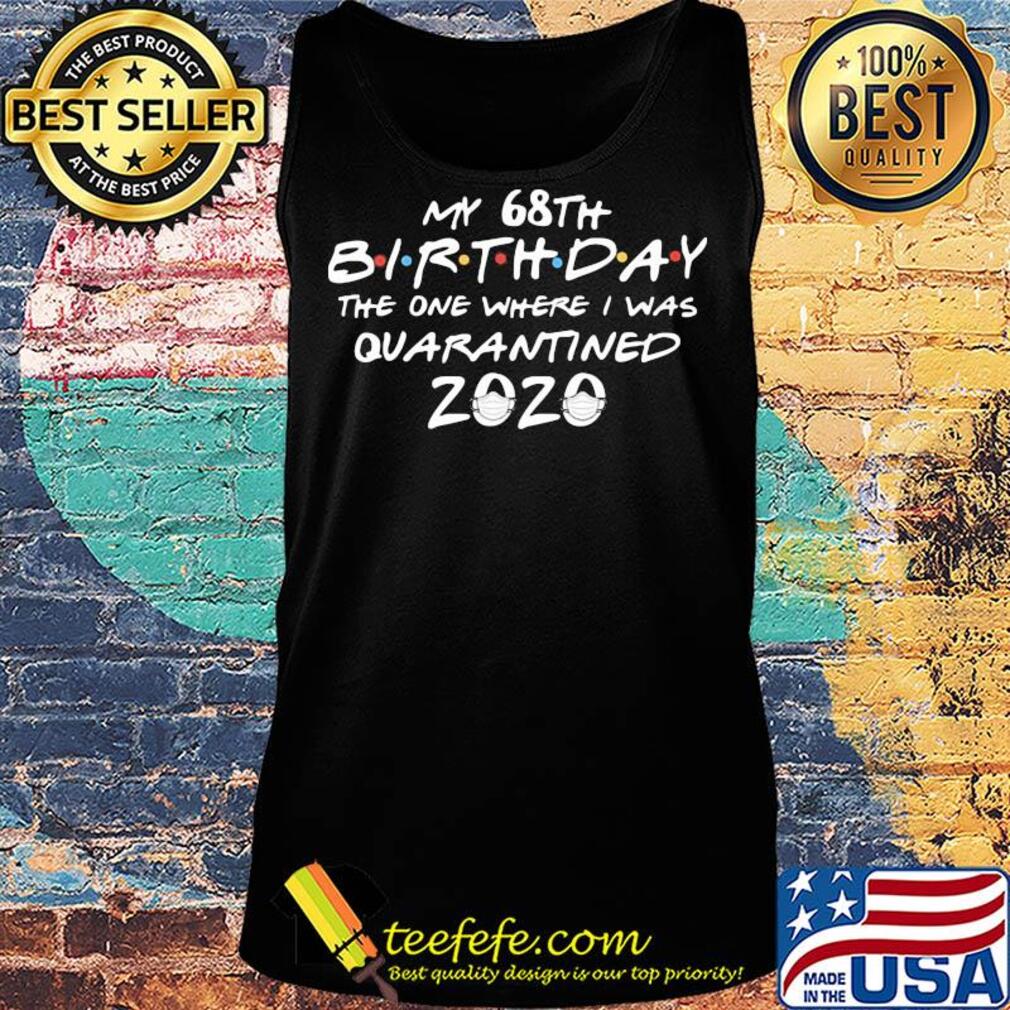 My 68th birthday the one where I was quarantined 2020 mask covid-19 s Tank top My 68th birthday the one where I was quarantined 2020 mask covid-19 s Tank top