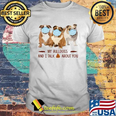 My bulldogs and i talk shit about you covid-19 shirt